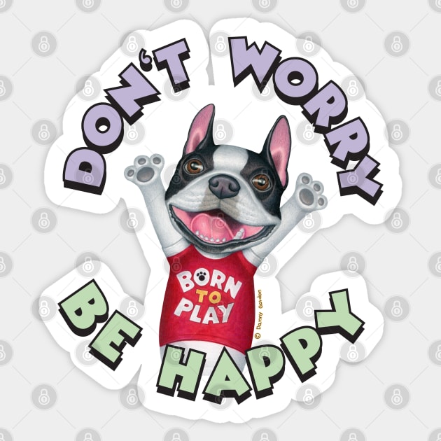 Cute Boston Terrier Dog With Don't Worry Be Happy tee Sticker by Danny Gordon Art